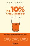 Na 10% schastlivee. Realnyj metod samopomoschi, kotoryj izbavit ot trevogi i navsegda sdelaet vash stakan napolovinu polnym.