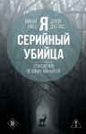 Я - серийный убийца. Откровения великих маньяков