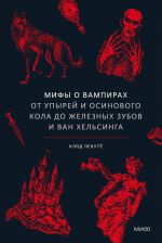 Mify o vampirakh. Ot upyrej i osinovogo kola do zheleznykh zubov i van Khelsinga