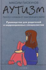 Autizm. Prosto o slozhnom ot praktikujuschego vracha. Rukovodstvo dlja roditelej i korrektsionnykh spetsialistov