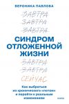 Sindrom otlozhennoj zhizni. Kak vybratsja iz khronicheskogo "potom" i perejti k realnym izmenenijam