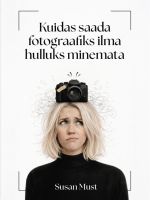 Kuidas saada fotograafiks ilma hulluks minemata