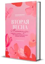 Vtoraja vesna. Menopauza: podrobno i ponjatno pro novyj zhiznennyj etap kazhdoj zhenschiny