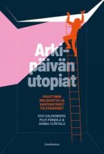 Arkipäivän utopiat. Poliittinen mielikuvitus ja vaihtoehtoiset tulevaisuudet