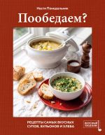Poobedaem? Retsepty samykh vkusnykh supov, bulonov i khleba