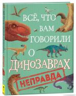 Vse, chto vam govorili o dinozavrakh, - nepravda!