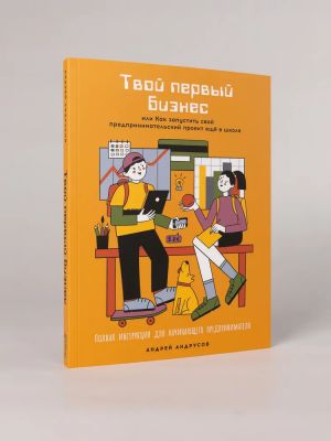 Tvoj pervyj biznes ili Kak zapustit svoj predprinimatelskij proekt esche v shkole