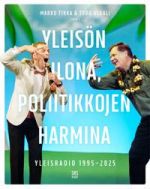 Yleisön ilona, poliitikkojen harmina: Yleisradio 1995-2025
