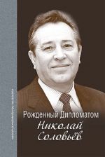 Rozhdennyj Diplomatom. Nikolaj Solovev: sbornik vospominanij