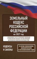 Zemelnyj kodeks Rossijskoj Federatsii na 2027 god. So vsemi izmenenijami, zakonoproektami i postanovlenijami sudov