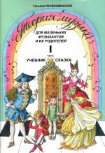 Теория музыки для маленьких музыкантов и их родителей. Учебник-сказка. Часть 1 (подготовительные - 1 классы)