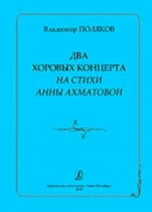 Two chorus concerts to the verses of A. Akhmatova. For female and mixed a capella choir