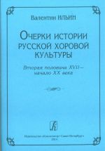 Ocherki istorii russkoj khorovoj kultury. Vtoraja polovina XVII - nachalo XX veka