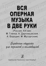 All opera music in two hands (Russia, XIX century: M. Glinka, A. Dargomyzhsky, A. Borodin, M. Mussorgsky). Reference book