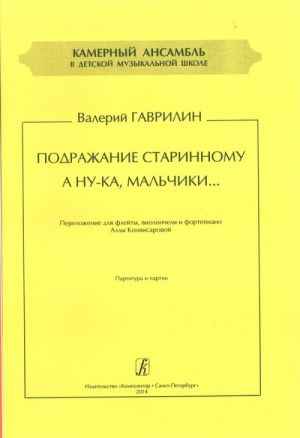 Series "Chamber Ensemble in Children music School". Imitating Old Music, Let' Try It, Boys. Arrangement for flute, violoncello and piano. Score and parts
